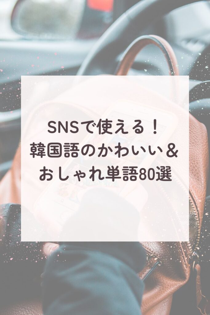 SNSで使える!韓国語のかわいい&おしゃれ単語80選【ハングル】