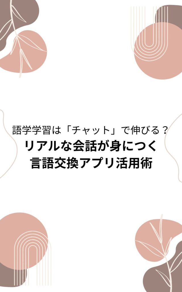 語学学習は「チャット」で伸びる？リアルな会話が身につく言語交換アプリ活用術