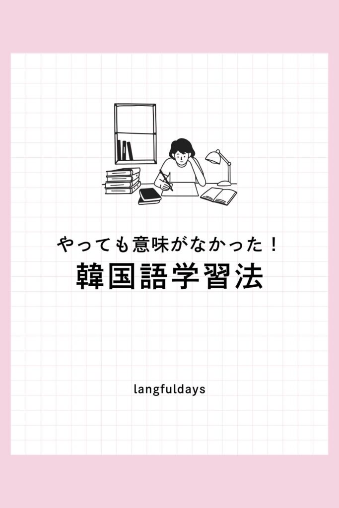 やって意味のなかった韓国語勉強法5選【初心者が陥りがち】